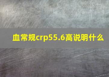 血常规crp55.6高说明什么