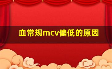 血常规mcv偏低的原因