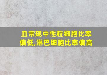 血常规中性粒细胞比率偏低,淋巴细胞比率偏高