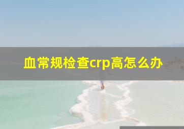 血常规检查crp高怎么办