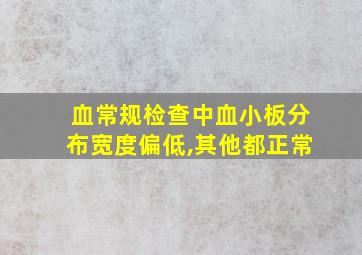 血常规检查中血小板分布宽度偏低,其他都正常