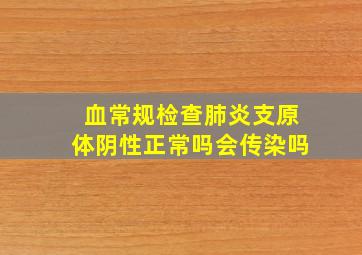 血常规检查肺炎支原体阴性正常吗会传染吗