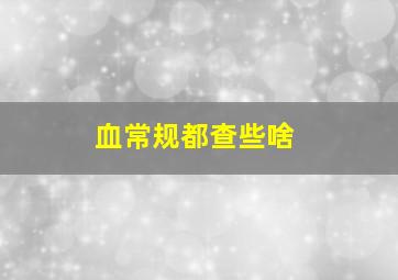 血常规都查些啥