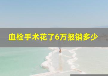 血栓手术花了6万报销多少