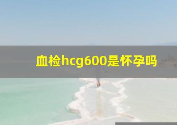 血检hcg600是怀孕吗