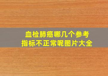 血检肺癌哪几个参考指标不正常呢图片大全