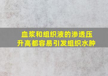 血浆和组织液的渗透压升高都容易引发组织水肿