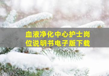 血液净化中心护士岗位说明书电子版下载