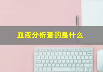 血液分析查的是什么