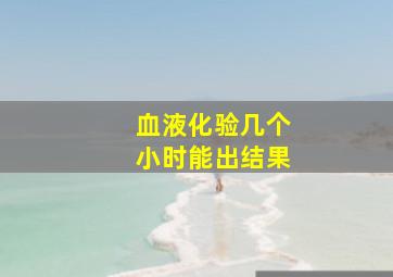 血液化验几个小时能出结果