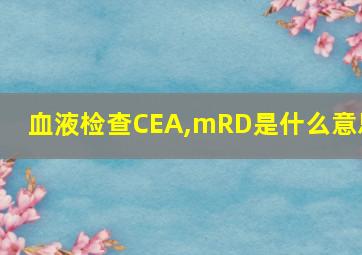 血液检查CEA,mRD是什么意思