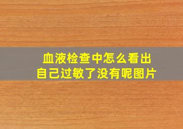 血液检查中怎么看出自己过敏了没有呢图片