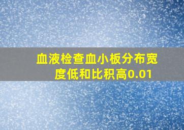 血液检查血小板分布宽度低和比积高0.01