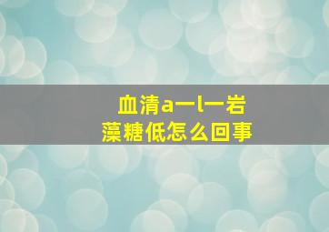 血清a一l一岩藻糖低怎么回事