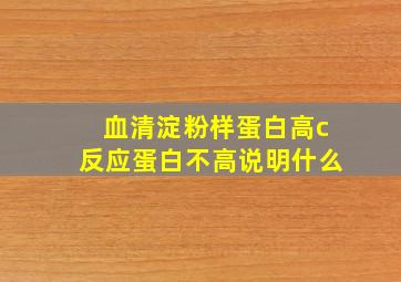 血清淀粉样蛋白高c反应蛋白不高说明什么