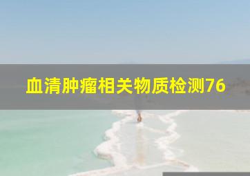 血清肿瘤相关物质检测76