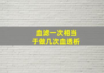 血滤一次相当于做几次血透析