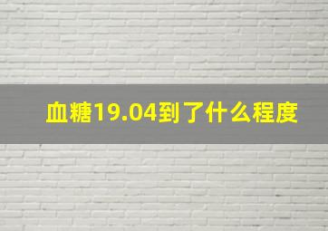 血糖19.04到了什么程度