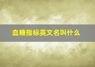 血糖指标英文名叫什么