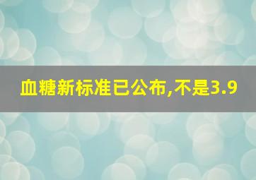 血糖新标准已公布,不是3.9