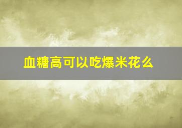 血糖高可以吃爆米花么