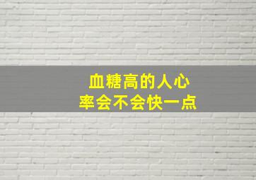 血糖高的人心率会不会快一点