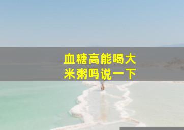 血糖高能喝大米粥吗说一下