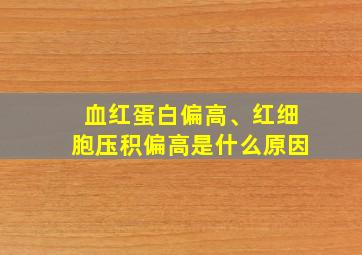 血红蛋白偏高、红细胞压积偏高是什么原因