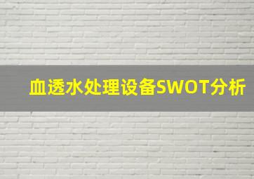 血透水处理设备SWOT分析