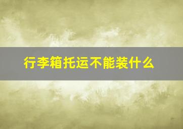 行李箱托运不能装什么