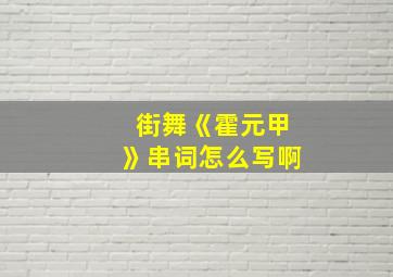 街舞《霍元甲》串词怎么写啊