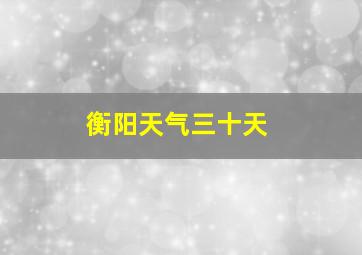 衡阳天气三十天