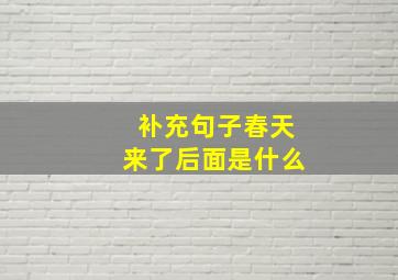 补充句子春天来了后面是什么