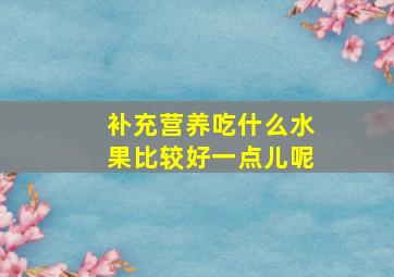 补充营养吃什么水果比较好一点儿呢