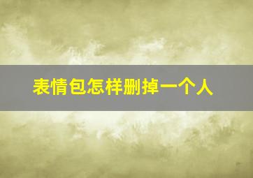 表情包怎样删掉一个人