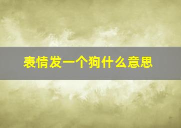 表情发一个狗什么意思