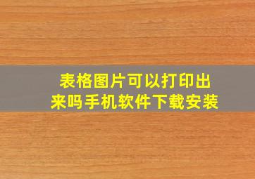 表格图片可以打印出来吗手机软件下载安装