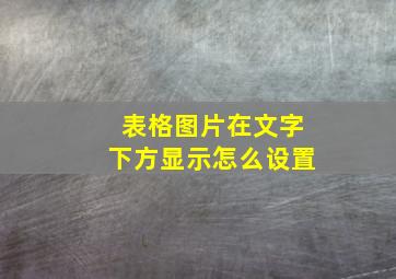 表格图片在文字下方显示怎么设置