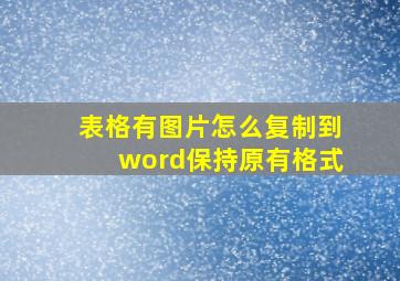 表格有图片怎么复制到word保持原有格式