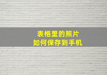 表格里的照片如何保存到手机