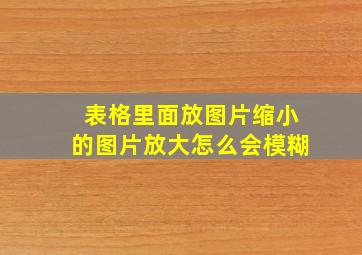 表格里面放图片缩小的图片放大怎么会模糊