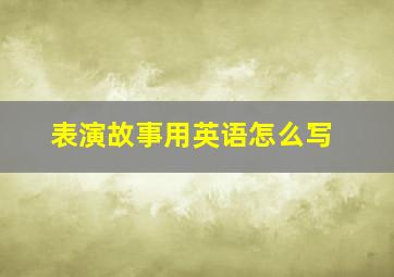 表演故事用英语怎么写