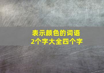 表示颜色的词语2个字大全四个字