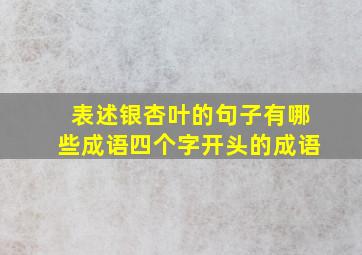 表述银杏叶的句子有哪些成语四个字开头的成语