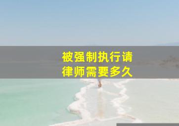 被强制执行请律师需要多久