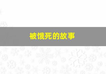 被饿死的故事