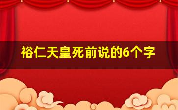 裕仁天皇死前说的6个字