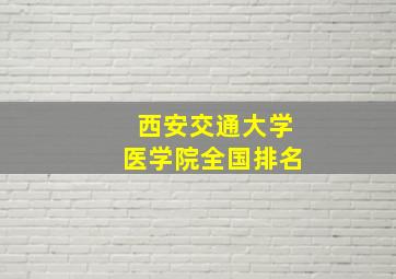 西安交通大学医学院全国排名