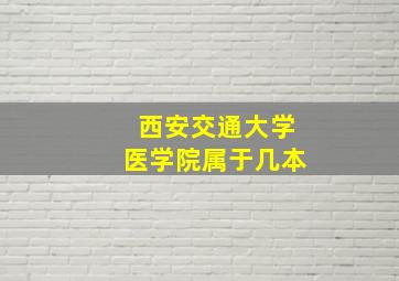 西安交通大学医学院属于几本