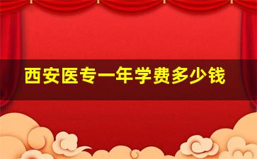 西安医专一年学费多少钱